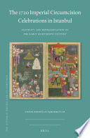 The 1720 Imperial Circumcision Celebrations in Istanbul : Festivity and Representation in the Early Eighteenth Century /