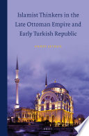 Islamist thinkers in the late Ottoman Empire and early Turkish Republic /