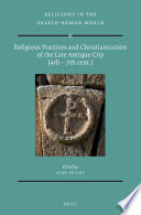 Religious practices and Christianization of the late antique city (4th-7th century) /
