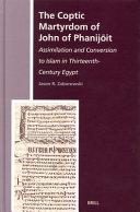 The Coptic Martyrdom of John of Phanijoit : assimilation and conversion to Islam in thirteenth-century Egypt /