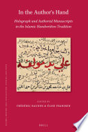 In the Author's Hand: Holograph and Authorial Manuscripts in the Islamic Handwritten Tradition /