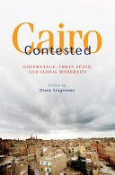 Cairo contested : governance, urban space, and global modernity /