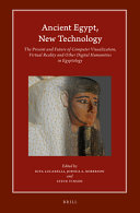 Ancient Egypt, New Technology : The Present and Future of Computer Visualization, Virtual Reality and Other Digital Humanities in Egyptology /