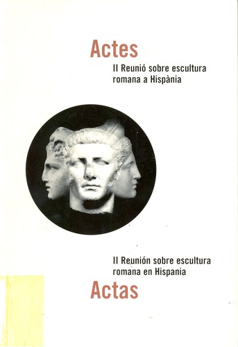 Actes : II Reunió sobre Escultura Romana a Hispània = Actas : II Reunió sobre Escultura Romana a Hispania /
