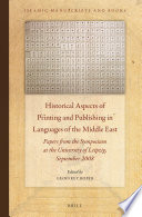 Historical aspects of printing and publishing in languages of the Middle East : papers from the Third Symposium on the History of Printing and Publishing in the Languages and Countries of the Middle East, University of Leipzig, September 2008 /