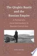 The Qїrghїz Baatïr and the Russian Empire : A Portrait of a Local Intermediary in Russian Central Asia /