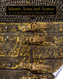 Islamic arms and armor in the Metropolitan Museum of Art /