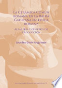 La cerámica común Romana en la bahía Gaditana en época Romana : alfarerîa y centros de producciôn /