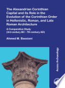 The Alexandrian Corinthian capital and its role in the evolution of the Corinthian order in Hellenistic, Roman, and late Roman architecture : a comparative study (3rd century BC-7th century AD) /