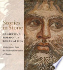Stories in stone : conserving mosaics of Roman Africa : masterpieces from the national museums of Tunisia /