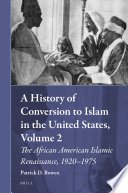 A history of conversion to Islam in the United States. Vol. 2. The African American Islamic Renaissance, 1920-1975 /