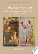 The Hypogeum of the Aurelii : a new interpretation as the collegiate tomb of professional scribae /