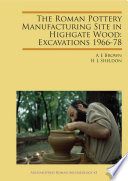 The Roman pottery manufacturing site in Highgate Wood : excavations 1966-78 /