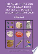 The small finds and vessel glass from Insula VI.1 Pompeii : excavations 1995-2006 /