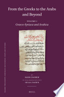 From the Greeks to the Arabs and Beyond : Volume I: Graeco-Syriaca and Arabica /