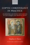 Coptic christology in practice : incarnation and divine participation in late antique and medieval Egypt /