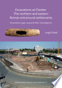 Excavations at Chester, the northern and eastern Roman extramural settlements : excavations 1990-2019 and other investigations /