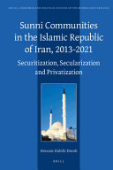 Sunni Communities in the Islamic Republic of Iran, 2013-2021 : Securitization, Secularization and Privatization /
