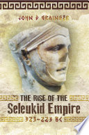 The rise of the Seleukid empire (323-223 BC) : Seleukos I to Seleukos III /