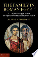 The family in Roman Egypt : a comparative approach to intergenerational solidarity and conflict /