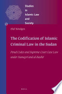 The codification of Islamic criminal law in the Sudan. Penal codes and Supreme Court case law under Numayri and al-Bashir /