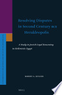 Resolving Disputes in Second Century BCE Herakleopolis : A Study in Jewish Legal Reasoning in Hellenistic Egypt /