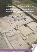 Urbanism of Roman Siscia : interpretation of historical and modern maps, drawings and plans /
