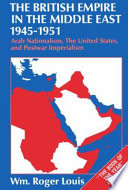 The British Empire in the Middle East, 1945-1951 : Arab nationalism, the United States, and postwar imperialism /