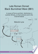 Late Roman Dorset black-burnished ware (BB1) : a corpus of forms and their distribution in Southern Britain, on the continent and in the Channel Islands /