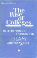 The rise of colleges : institutions of learning in Islam and the West /