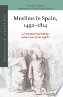 Muslims in Spain, 1492-1814 : Living and Negotiating in the Land of the Infidel /