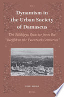 Dynamism in the urban society of Damascus : the Ṣāliḥiyya Quarter from the twelfth to the twentieth centuries /