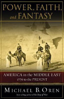 Power, faith, and fantasy : America in the Middle East, 1776 to the present /