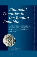 Financial Penalties in the Roman Republic : A Study of Confiscations of Individual Property, Public Sales, and Fines (509-58 BC) /