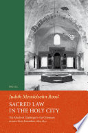 Sacred Law in the Holy City : The Khedival Challenge to the Ottomans as seen from Jerusalem, 1829-1841 /