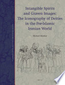 Intangible spirits and graven images : the iconography of deities in the pre-Islamic Iranian world /