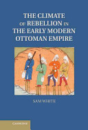 The climate of rebellion in the early modern Ottoman Empire /