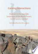 Carving interactions : rock art in the nomadic landscape of the Black Desert, north-eastern Jordan /