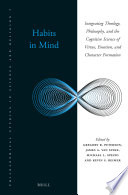 Habits in mind : integrating theology, philosophy, and the cognitive science of virtue, emotion, and character formation /