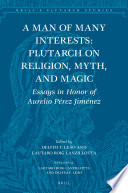 A man of many interests : Plutarch on religion, myth, and magic : essays in honor of Aurelio Pérez Jiménez /