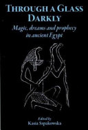 Through a glass darkly : magic, dreams & prophecy in ancient Egypt /