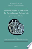 Individuals and materials in the Greco-Roman cults of Isis : agents, images, and practices /