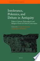 Intolerance, polemics, and debate in antiquity : politico-cultural, philosophical, and religious forms of critical conversation /