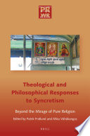 Theological and philosophical responses to syncretism : beyond the mirage of pure religion /