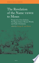 The Revelation of the Name YHWH to Moses : Perspectives from Judaism, the Pagan Graeco-Roman World, and Early Christianity /