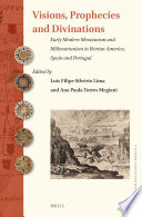 Visions, prophecies, and divinations : early modern Messianism and Millenarianism in Iberian America, Spain and Portugal /