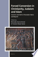 Forced conversion in Christianity, Judaism and Islam : coercion and faith in premodern Iberia and beyond /