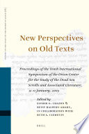 New perspectives on old texts : proceedings of the Tenth International Symposium of the Orion Center for the Study of the Dead Sea Scrolls and Associated Literature, 9-11January, 2005 /