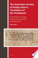 The Samaritan version of Saadya Gaon's translation of the Pentateuch : critical edition and study of MS London BL OR7562 and related MSS /