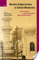 Muslim Subjectivities in Global Modernity : Islamic Traditions and the Construction of Modern Muslim Identities /
